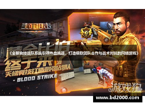 《全新竞技战队系统引领热血挑战，打造极致团队合作与战术对抗的网络游戏》