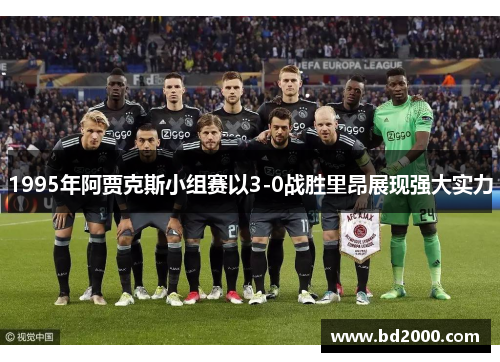 1995年阿贾克斯小组赛以3-0战胜里昂展现强大实力