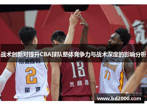 战术创新对提升CBA球队整体竞争力与战术深度的影响分析