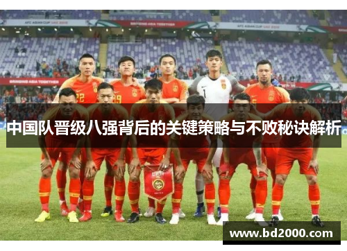 中国队晋级八强背后的关键策略与不败秘诀解析