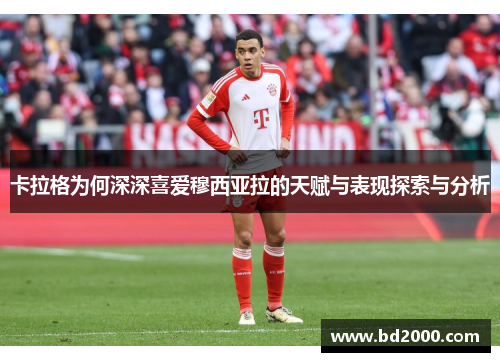卡拉格为何深深喜爱穆西亚拉的天赋与表现探索与分析