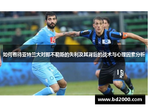如何看待亚特兰大对那不勒斯的失利及其背后的战术与心理因素分析