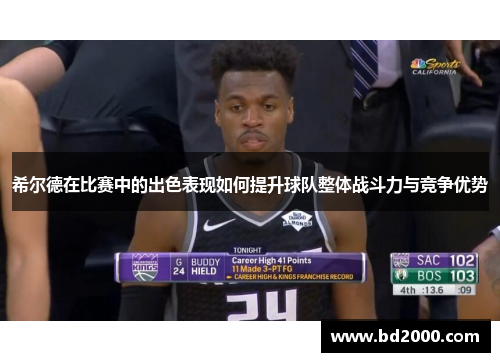 希尔德在比赛中的出色表现如何提升球队整体战斗力与竞争优势