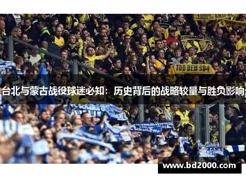 台北与蒙古战役球迷必知：历史背后的战略较量与胜负影响
