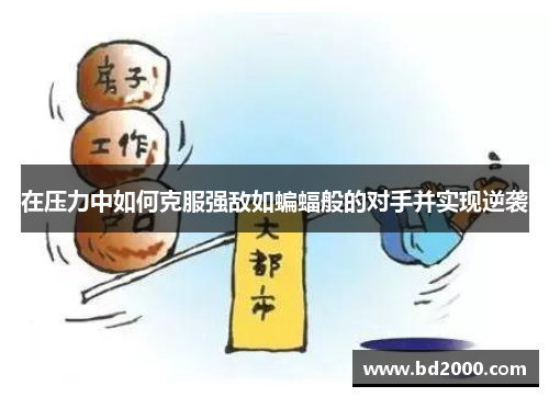 在压力中如何克服强敌如蝙蝠般的对手并实现逆袭