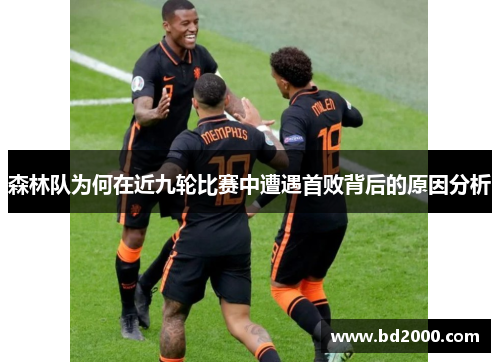 森林队为何在近九轮比赛中遭遇首败背后的原因分析