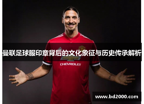 曼联足球服印章背后的文化象征与历史传承解析