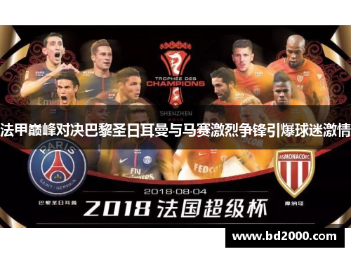 法甲巅峰对决巴黎圣日耳曼与马赛激烈争锋引爆球迷激情