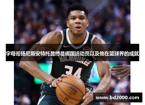 字母哥扬尼斯安特托昆博是哪国运动员以及他在篮球界的成就