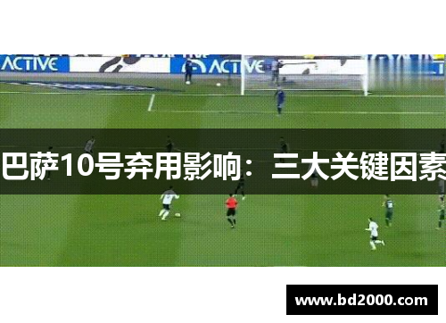 巴萨10号弃用影响：三大关键因素