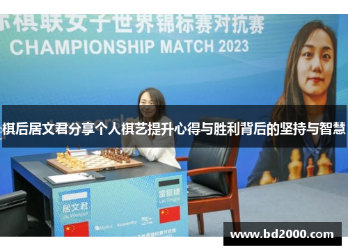 棋后居文君分享个人棋艺提升心得与胜利背后的坚持与智慧